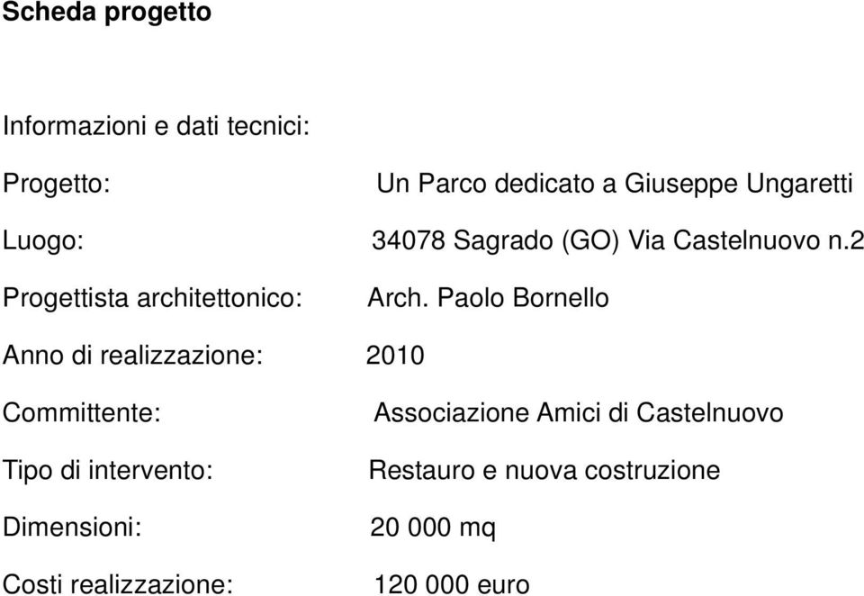 Paolo Bornello Anno di realizzazione: 2010 Committente: Tipo di intervento: Dimensioni:
