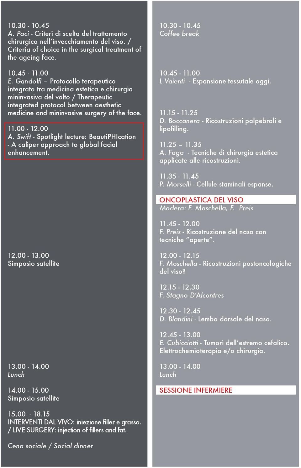 00-12.00 A. Swift - Spotlight lecture: BeautiPHIcation - A caliper approach to global facial enhancement. 10.30-10.45 Coffee break 10.45-11.00 L.Vaienti - Espansione tessutale oggi. 11.15-11.25 D.