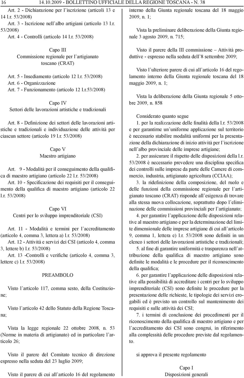 715; Capo III Commissione regionale per l artigianato toscano (CRAT) Art. 5 - Insediamento (articolo 12 l.r. 53/2008) Art. 6 - Organizzazione Art. 7 - Funzionamento (articolo 12 l.r.53/2008) Capo IV Settori delle lavorazioni artistiche e tradizionali Art.