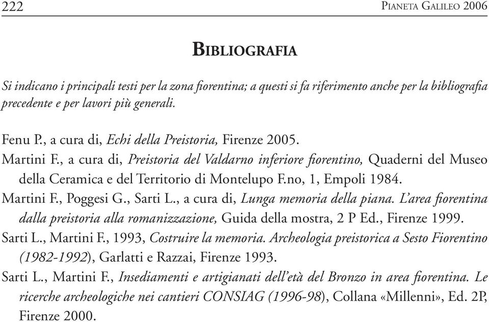 no, 1, Empoli 1984. Martini F., Poggesi G., Sarti L., a cura di, Lunga memoria della piana. L area fiorentina dalla preistoria alla romanizzazione, Guida della mostra, 2 P Ed., Firenze 1999. Sarti L., Martini F.