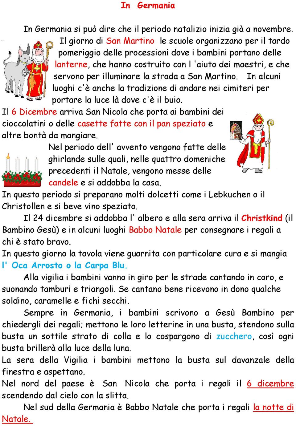 illuminare la strada a San Martino. In alcuni luoghi c'è anche la tradizione di andare nei cimiteri per portare la luce là dove c'è il buio.