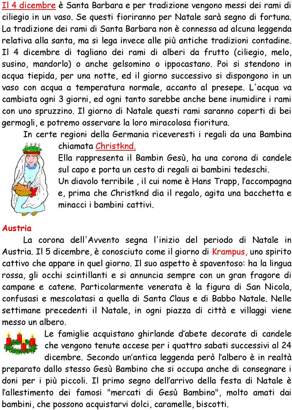 Il 4 dicembre di tagliano dei rami di alberi da frutto (ciliegio, melo, susino, mandorlo) o anche gelsomino o ippocastano.