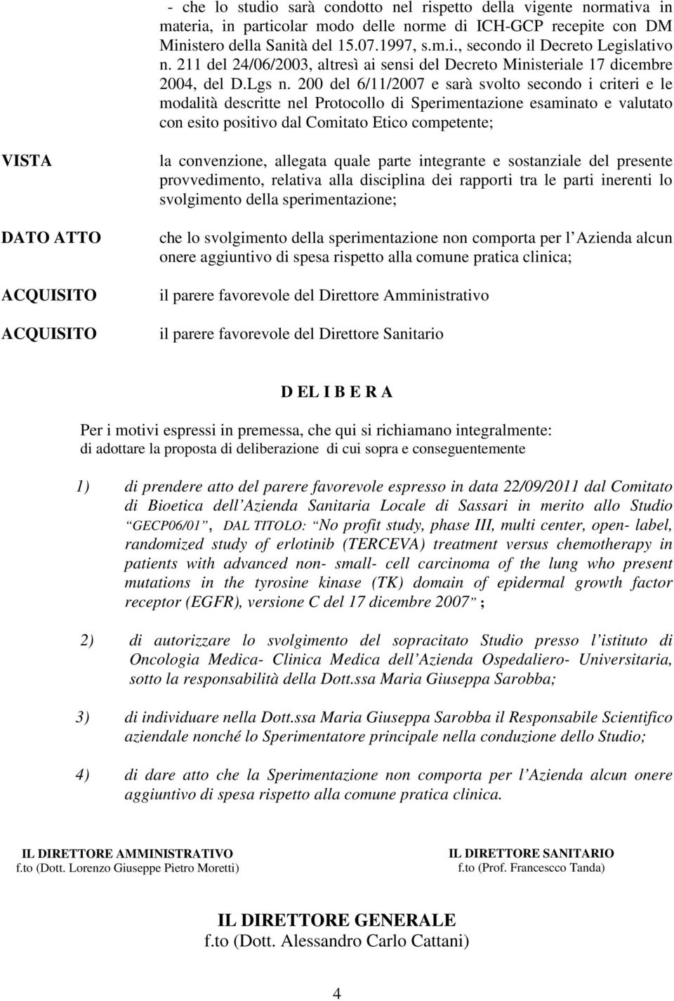 200 del 6/11/2007 e sarà svolto secondo i criteri e le modalità descritte nel Protocollo di Sperimentazione esaminato e valutato con esito positivo dal Comitato Etico competente; VISTA DATO ATTO