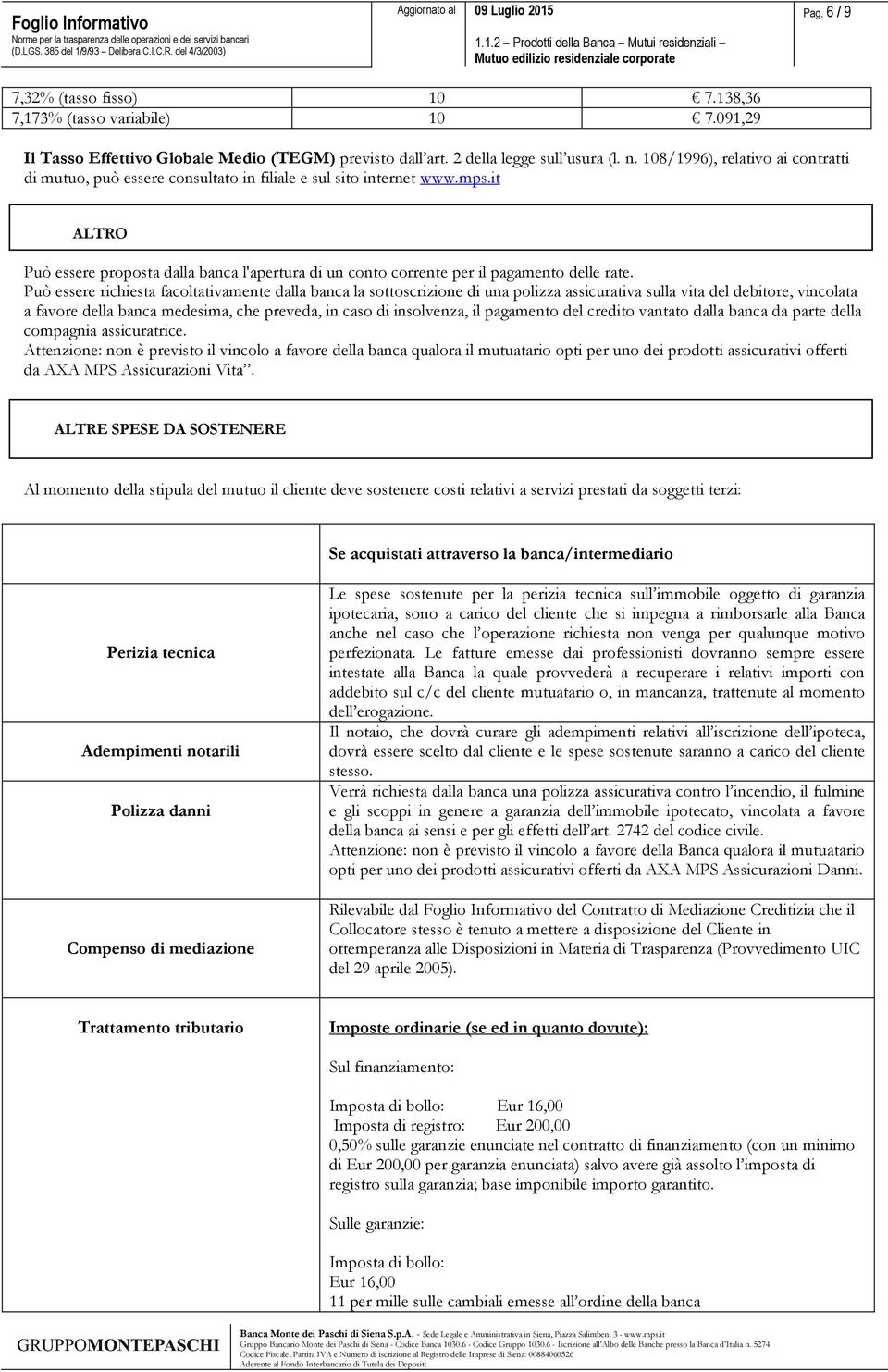 it ALTRO Può essere proposta dalla banca l'apertura di un conto corrente per il pagamento delle rate.