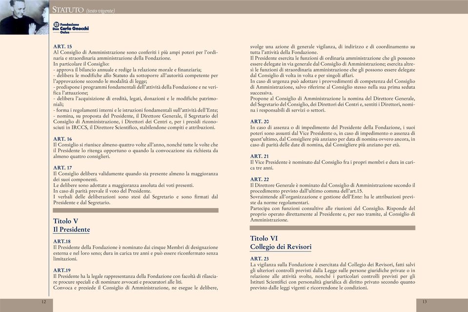 secondo le modalità di legge; - predispone i programmi fondamentali dell attività della Fondazione e ne verifica l attuazione; - delibera l acquisizione di eredità, legati, donazioni e le modifiche