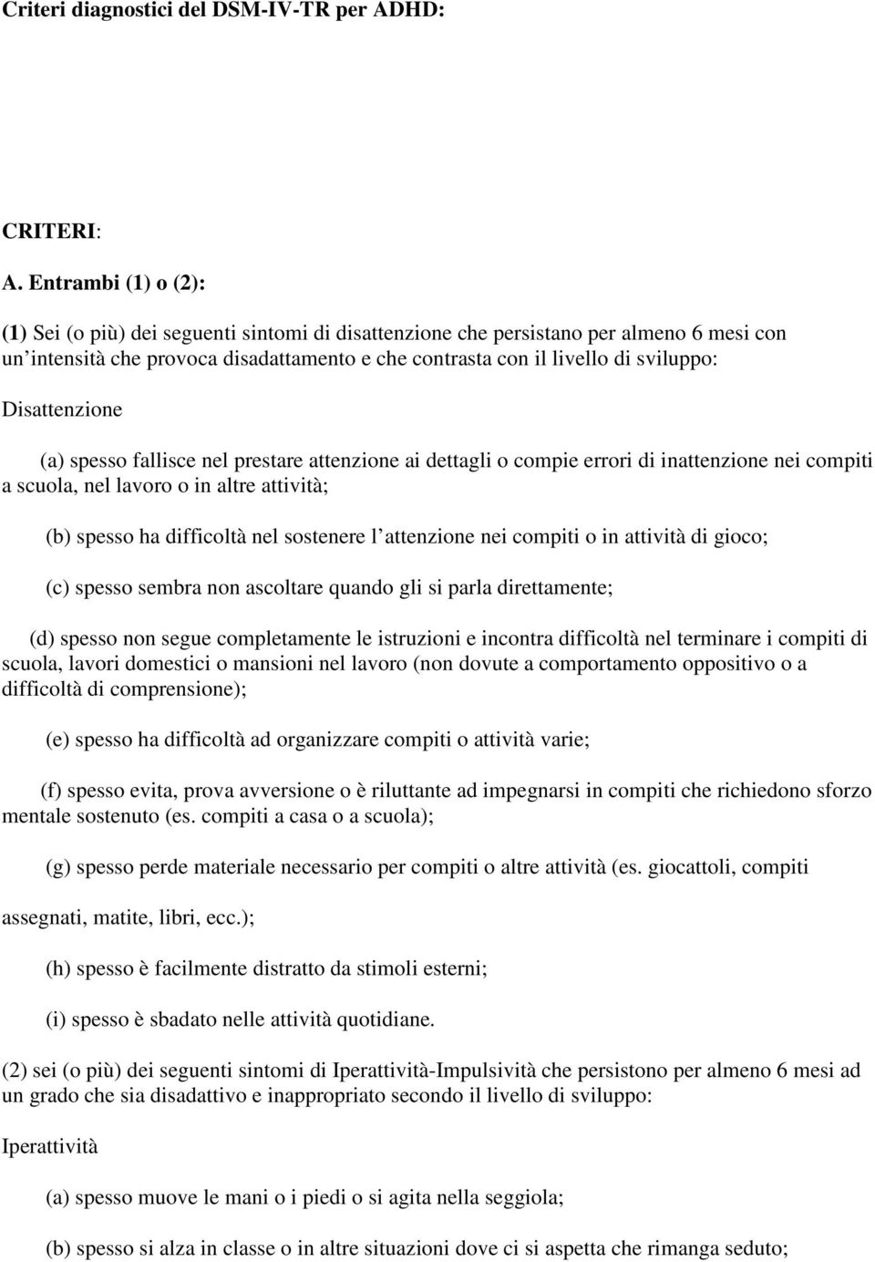 Disattenzione (a) spesso fallisce nel prestare attenzione ai dettagli o compie errori di inattenzione nei compiti a scuola, nel lavoro o in altre attività; (b) spesso ha difficoltà nel sostenere l