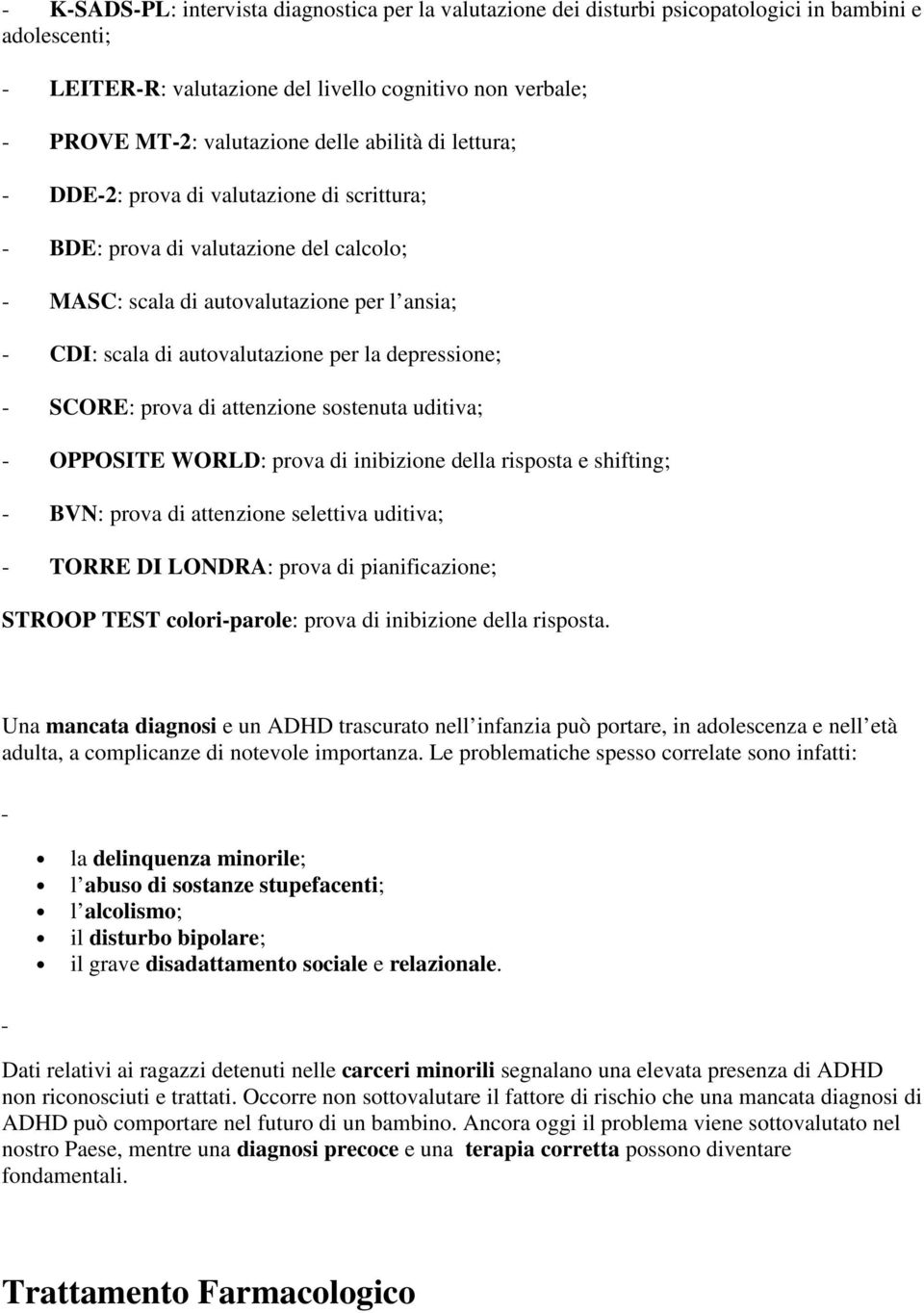 depressione; - SCORE: prova di attenzione sostenuta uditiva; - OPPOSITE WORLD: prova di inibizione della risposta e shifting; - BVN: prova di attenzione selettiva uditiva; - TORRE DI LONDRA: prova di