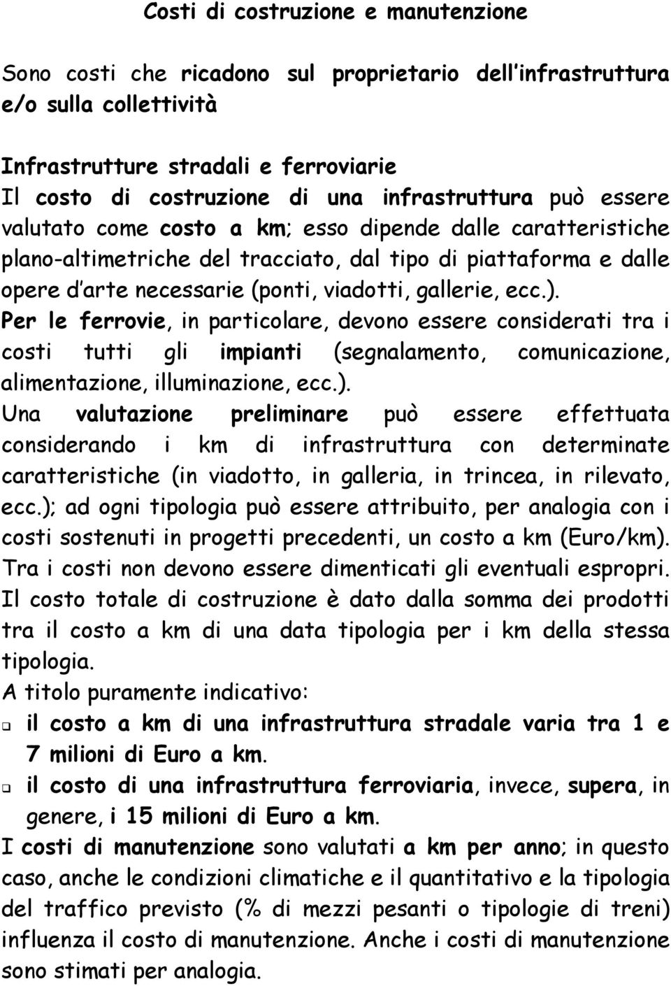 gallerie, ecc.). Per le ferrovie, in particolare, devono essere considerati tra i costi tutti gli impianti (segnalamento, comunicazione, alimentazione, illuminazione, ecc.). Una valutazione preliminare può essere effettuata considerando i km di infrastruttura con determinate caratteristiche (in viadotto, in galleria, in trincea, in rilevato, ecc.