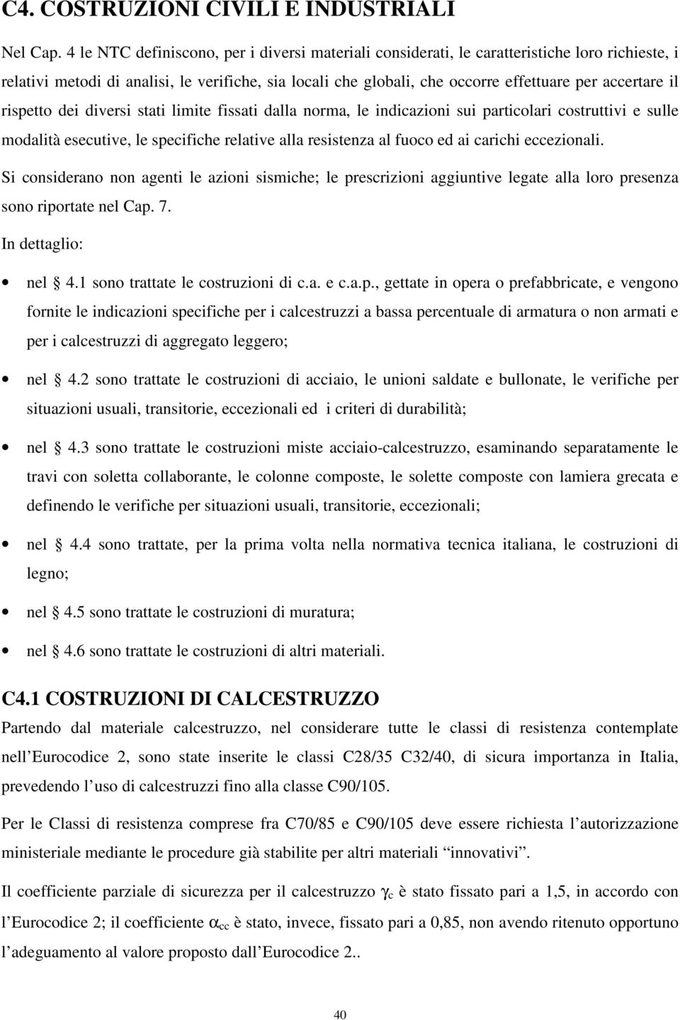 il rispetto dei diversi stati limite fissati dalla norma, le indicazioni sui particolari costruttivi e sulle modalità esecutive, le specifiche relative alla resistenza al fuoco ed ai carichi