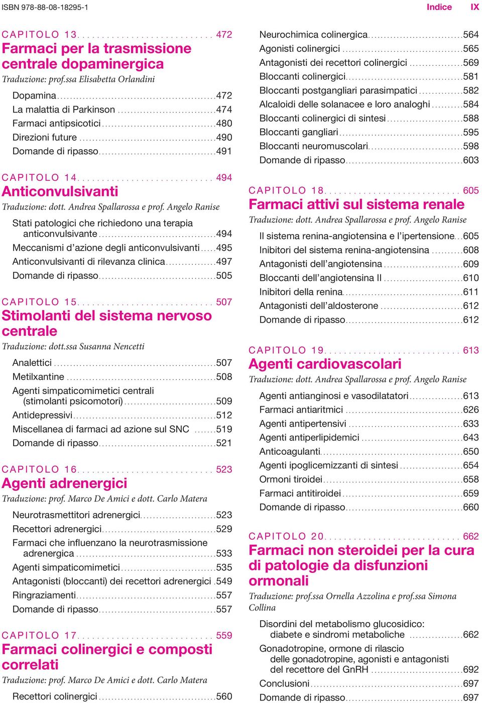 ........................... 494 Anticonvulsivanti Stati patologici che richiedono una terapia anticonvulsivante........494 Meccanismi d azione degli anticonvulsivanti.