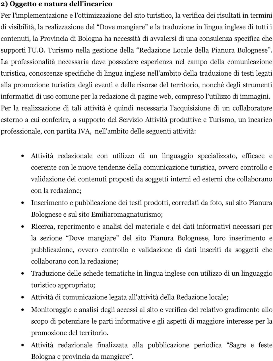 La professionalità necessaria deve possedere esperienza nel campo della comunicazione turistica, conoscenze specifiche di lingua inglese nell ambito della traduzione di testi legati alla promozione