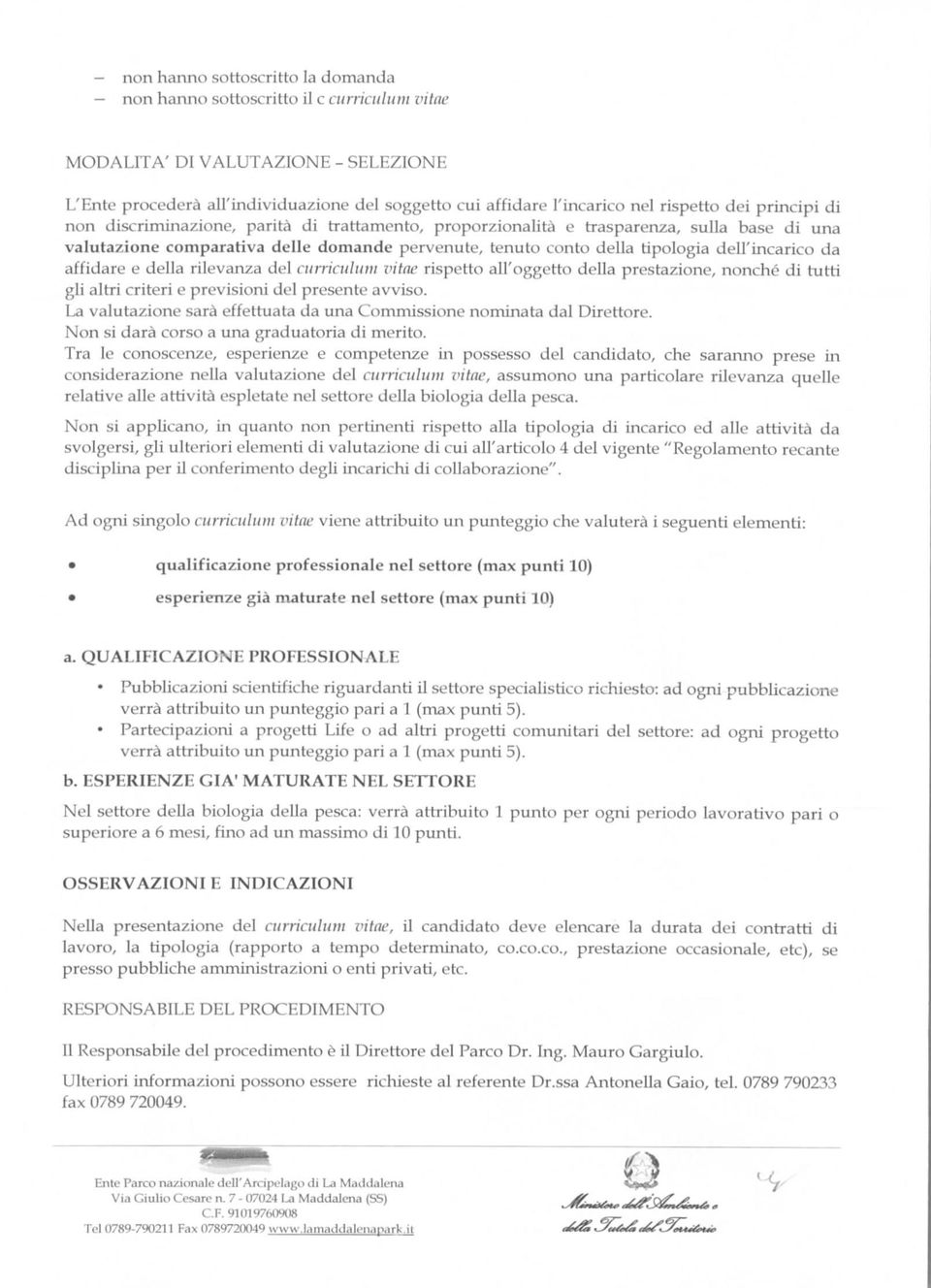 dell'incarico da affidare e della rilevanza del curriculum vitae rispetto all'oggetto della prestazione, nonché di tutti gli altri criteri e previsioni del presente avviso.