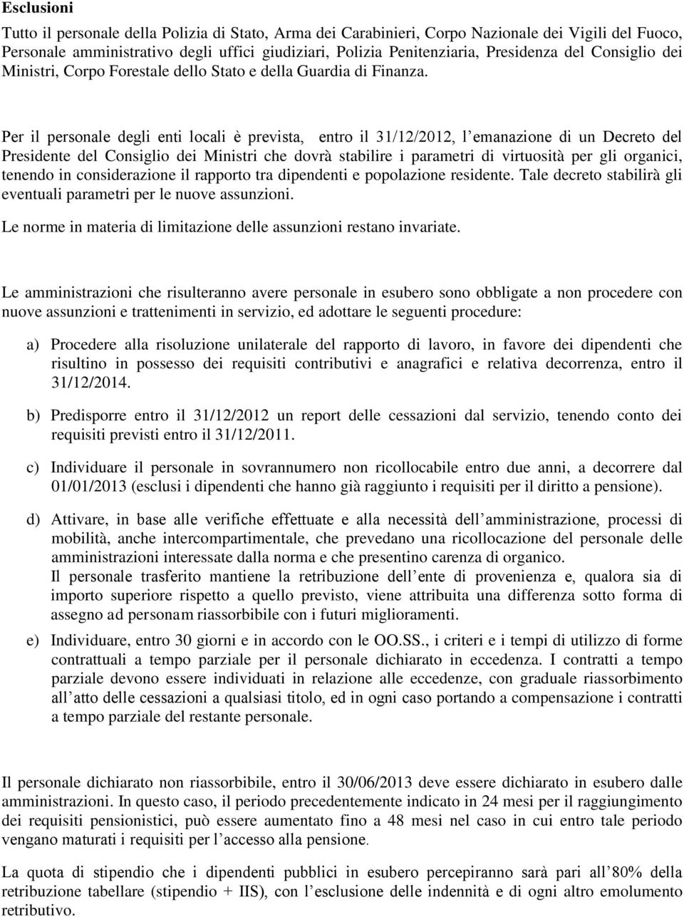 Per il personale degli enti locali è prevista, entro il 31/12/2012, l emanazione di un Decreto del Presidente del Consiglio dei Ministri che dovrà stabilire i parametri di virtuosità per gli