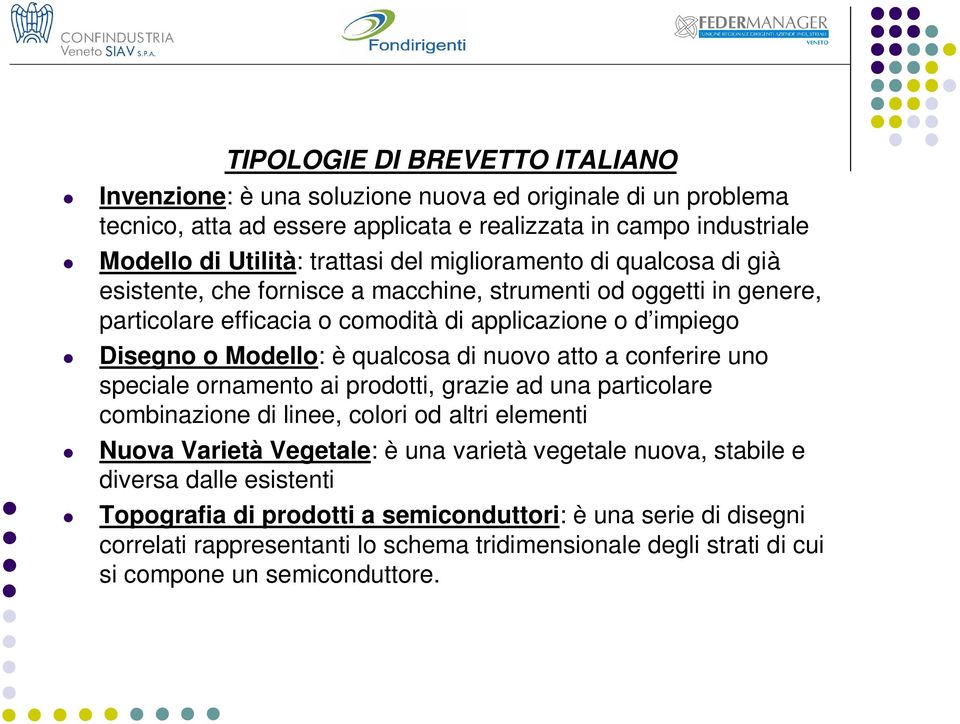 di nuovo atto a conferire uno speciale ornamento ai prodotti, grazie ad una particolare combinazione di linee, colori od altri elementi Nuova Varietà Vegetale: è una varietà vegetale nuova,