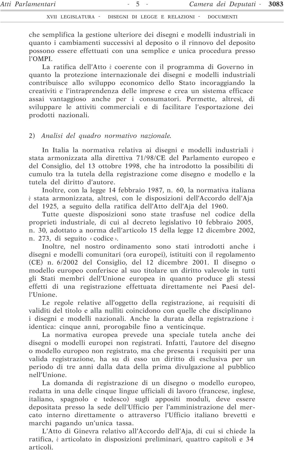 La ratifica dell Atto è coerente con il programma di Governo in quanto la protezione internazionale dei disegni e modelli industriali contribuisce allo sviluppo economico dello Stato incoraggiando la