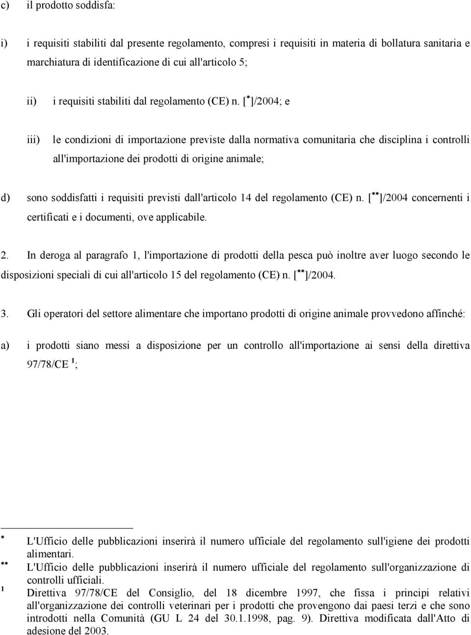 [ ]/2004; e iii) le condizioni di importazione previste dalla normativa comunitaria che disciplina i controlli all'importazione dei prodotti di origine animale; d) sono soddisfatti i requisiti