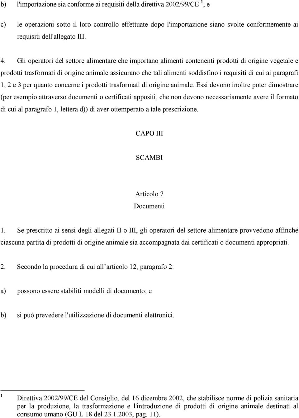 Gli operatori del settore alimentare che importano alimenti contenenti prodotti di origine vegetale e prodotti trasformati di origine animale assicurano che tali alimenti soddisfino i requisiti di