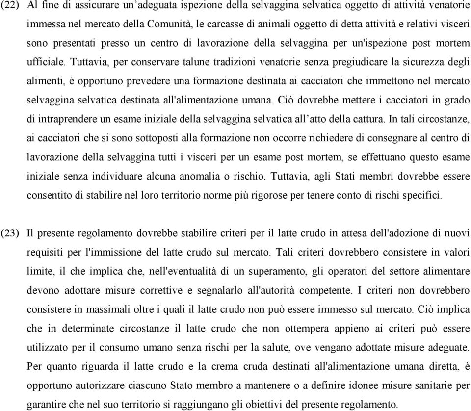 Tuttavia, per conservare talune tradizioni venatorie senza pregiudicare la sicurezza degli alimenti, è opportuno prevedere una formazione destinata ai cacciatori che immettono nel mercato selvaggina