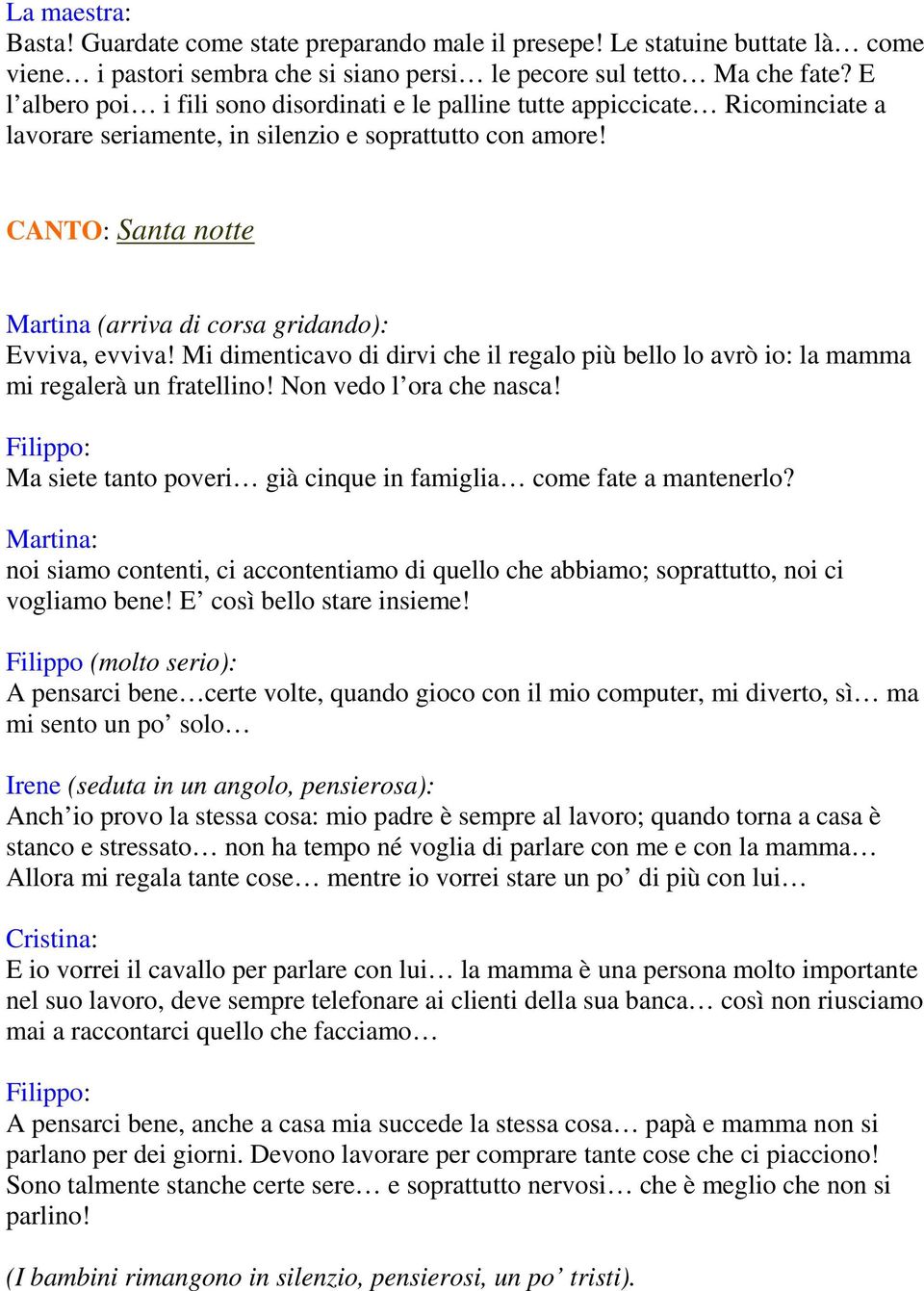 CANTO: Santa notte Martina (arriva di corsa gridando): Evviva, evviva! Mi dimenticavo di dirvi che il regalo più bello lo avrò io: la mamma mi regalerà un fratellino! Non vedo l ora che nasca!