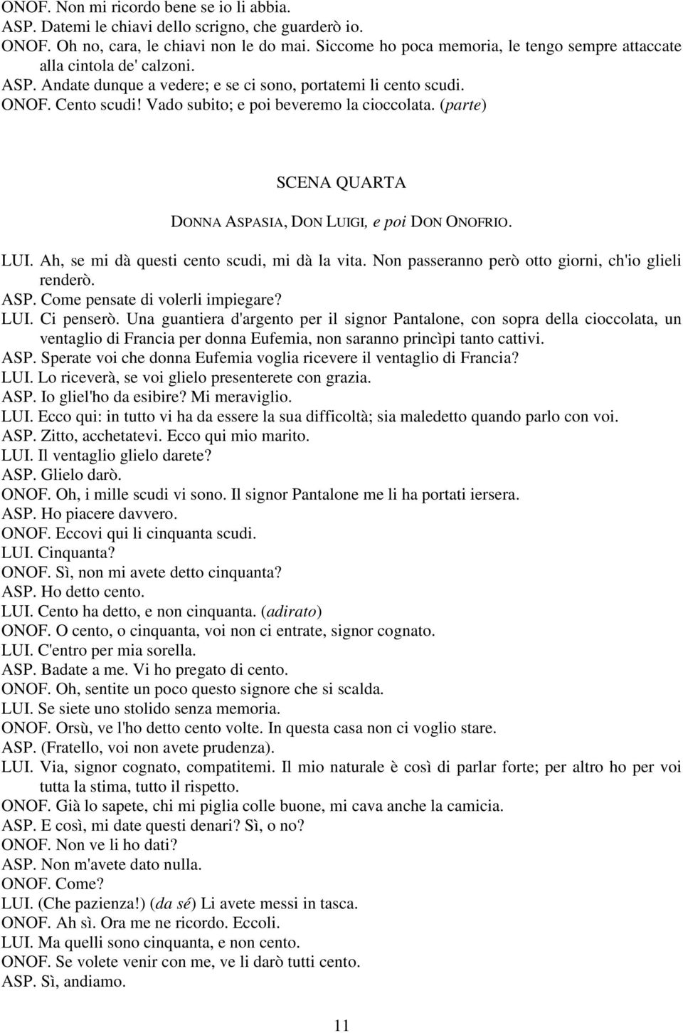 Vado subito; e poi beveremo la cioccolata. (parte) SCENA QUARTA DONNA ASPASIA, DON LUIGI, e poi DON ONOFRIO. LUI. Ah, se mi dà questi cento scudi, mi dà la vita.