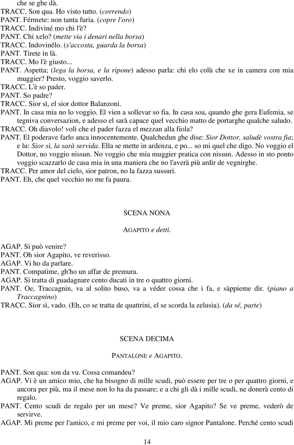 Presto, voggio saverlo. TRACC. L'è so pader. PANT. So padre? TRACC. Sior sì, el sior dottor Balanzoni. PANT. In casa mia no lo voggio. El vien a sollevar so fia.