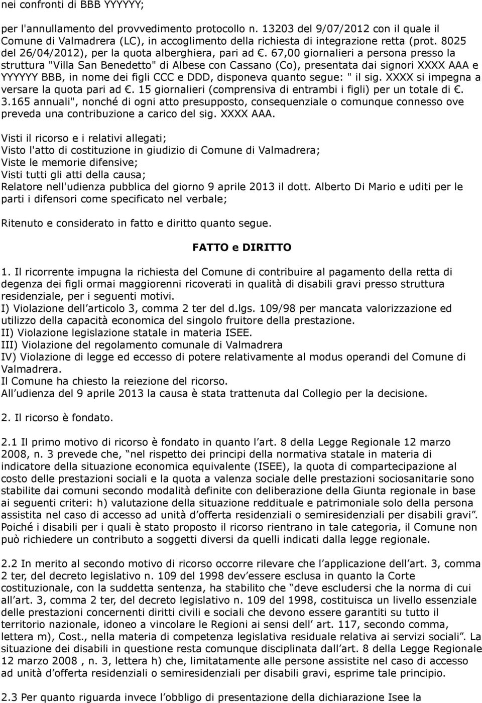 67,00 giornalieri a persona presso la struttura "Villa San Benedetto" di Albese con Cassano (Co), presentata dai signori XXXX AAA e YYYYYY BBB, in nome dei figli CCC e DDD, disponeva quanto segue: "