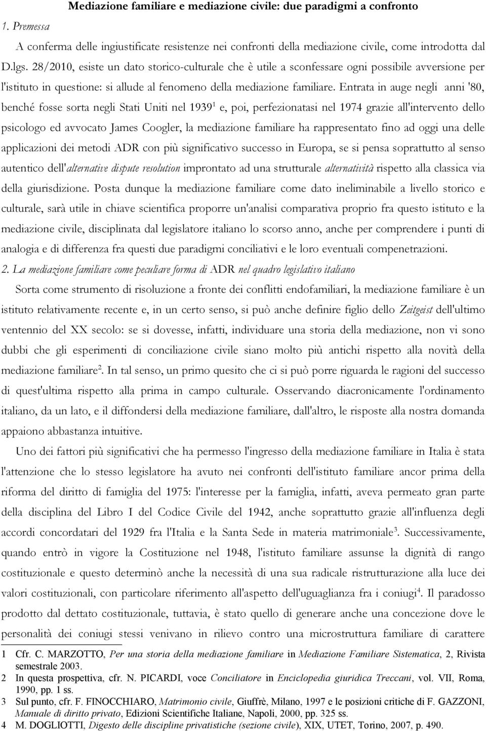 Entrata in auge negli anni '80, benché fosse sorta negli Stati Uniti nel 1939 1 e, poi, perfezionatasi nel 1974 grazie all'intervento dello psicologo ed avvocato James Coogler, la mediazione