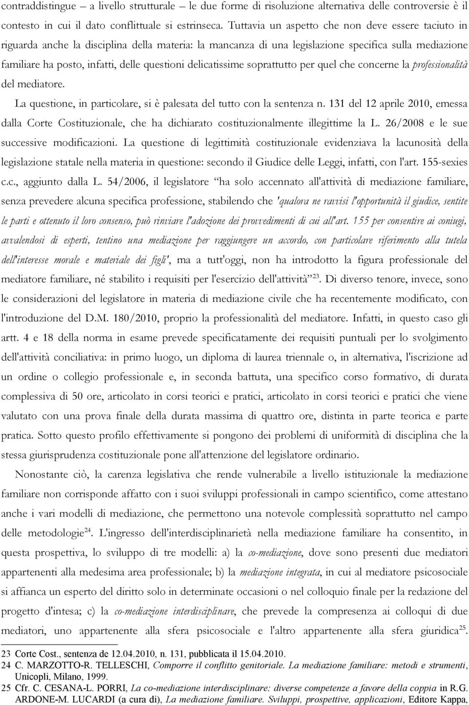 delicatissime soprattutto per quel che concerne la professionalità del mediatore. La questione, in particolare, si è palesata del tutto con la sentenza n.