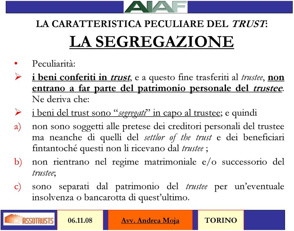 Ne deriva che: i beni del trust sono segregati in capo al trustee; e quindi a) non sono soggetti alle pretese dei creditori personali del trustee ma neanche