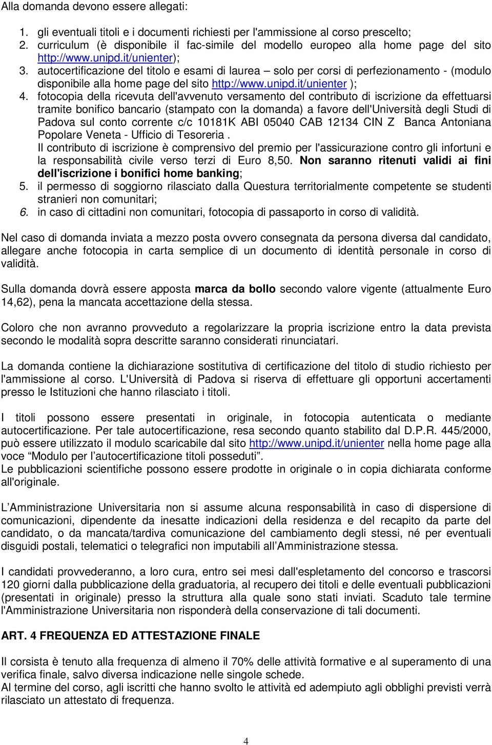 autocertificazione del titolo e esami di laurea solo per corsi di perfezionamento - (modulo disponibile alla home page del sito http://www.unipd.it/unienter ); 4.