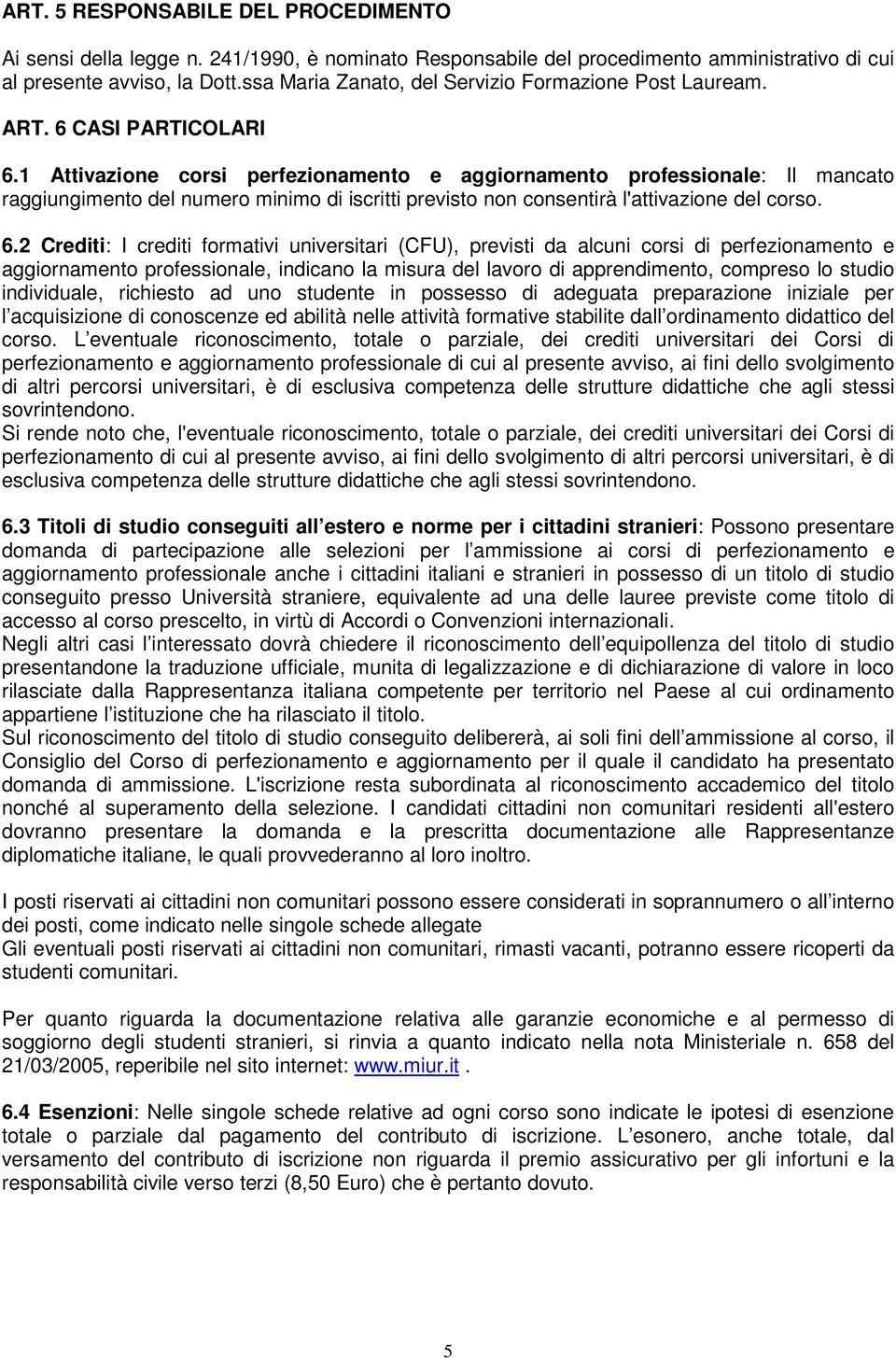 1 Attivazione corsi perfezionamento e aggiornamento professionale: Il mancato raggiungimento del numero minimo di iscritti previsto non consentirà l'attivazione del corso. 6.