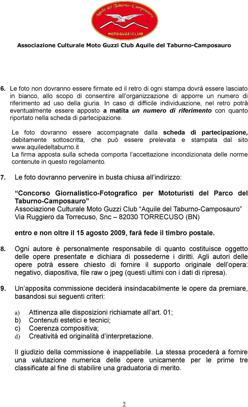 Le foto dovranno essere accompagnate dalla scheda di partecipazione, debitamente sottoscritta, che può essere prelevata e stampata dal sito www.aquiledeltaburno.