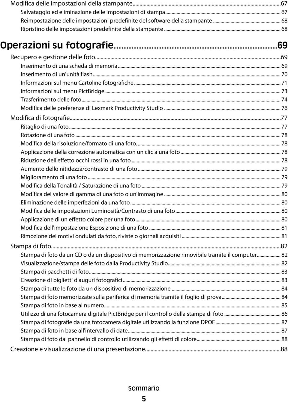 .. 69 Inserimento di un'unità flash... 70 Informazioni sul menu Cartoline fotografiche... 71 Informazioni sul menu PictBridge... 73 Trasferimento delle foto.