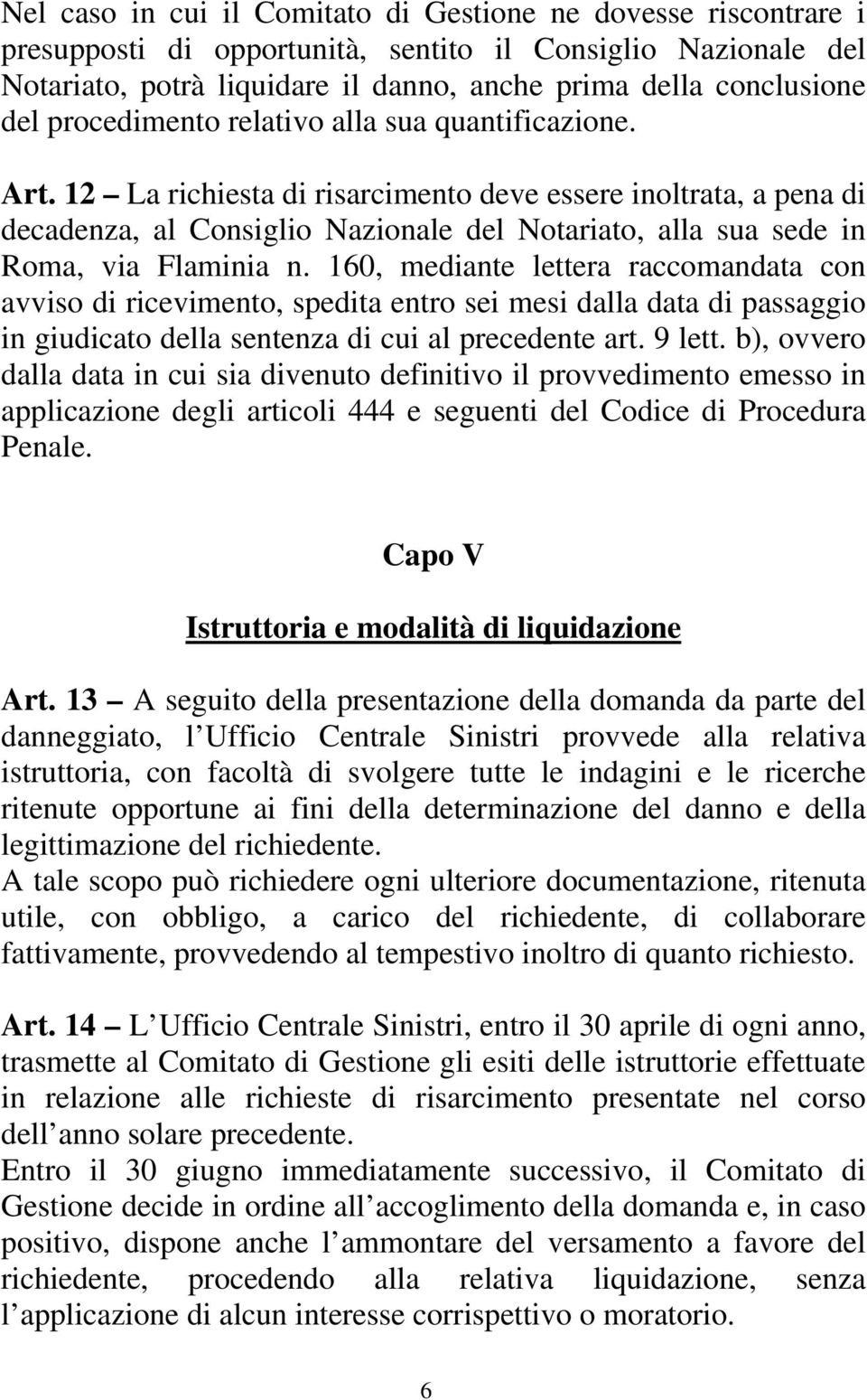 12 La richiesta di risarcimento deve essere inoltrata, a pena di decadenza, al Consiglio Nazionale del Notariato, alla sua sede in Roma, via Flaminia n.