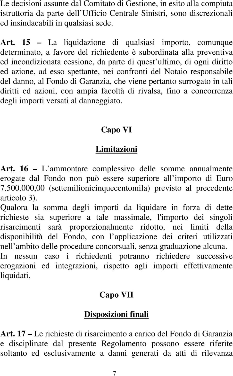 ad esso spettante, nei confronti del Notaio responsabile del danno, al Fondo di Garanzia, che viene pertanto surrogato in tali diritti ed azioni, con ampia facoltà di rivalsa, fino a concorrenza