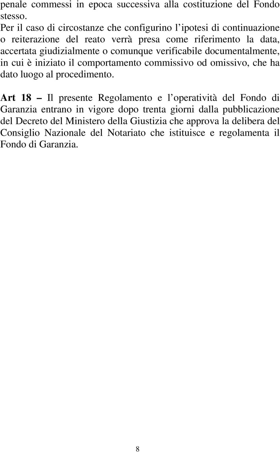 comunque verificabile documentalmente, in cui è iniziato il comportamento commissivo od omissivo, che ha dato luogo al procedimento.