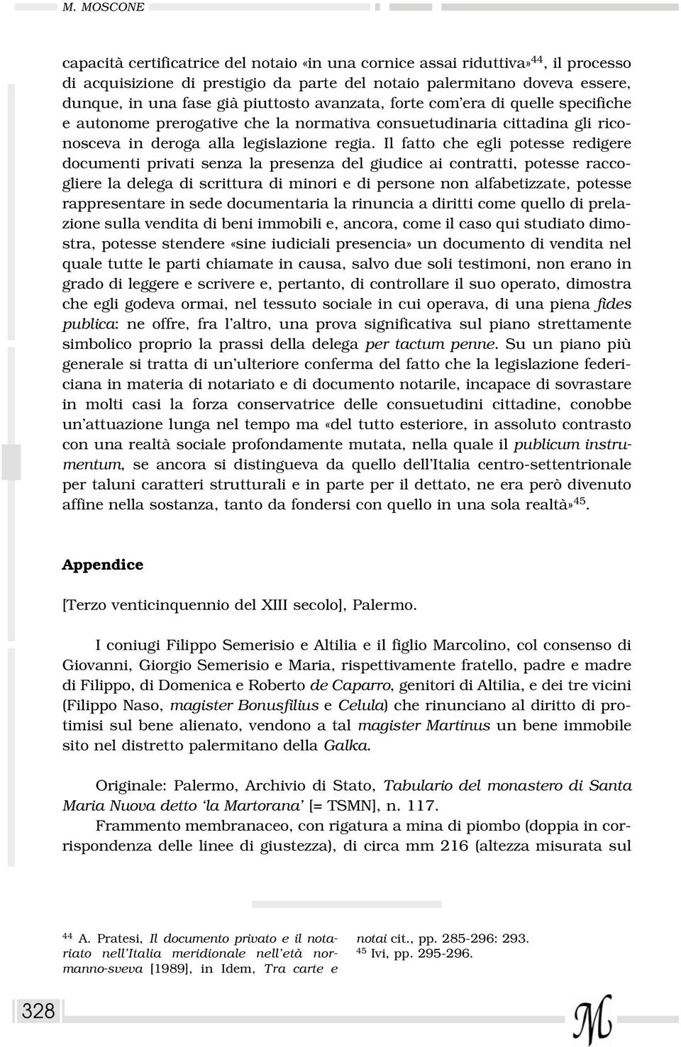 Il fatto che egli potesse redigere documenti privati senza la presenza del giudice ai contratti, potesse raccogliere la delega di scrittura di minori e di persone non alfabetizzate, potesse