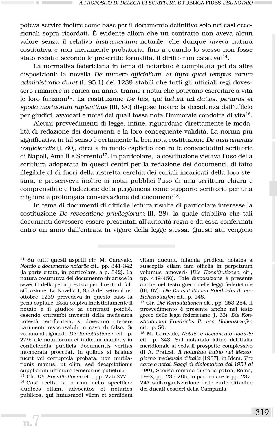 stato redatto secondo le prescritte formalità, il diritto non esisteva» 14.