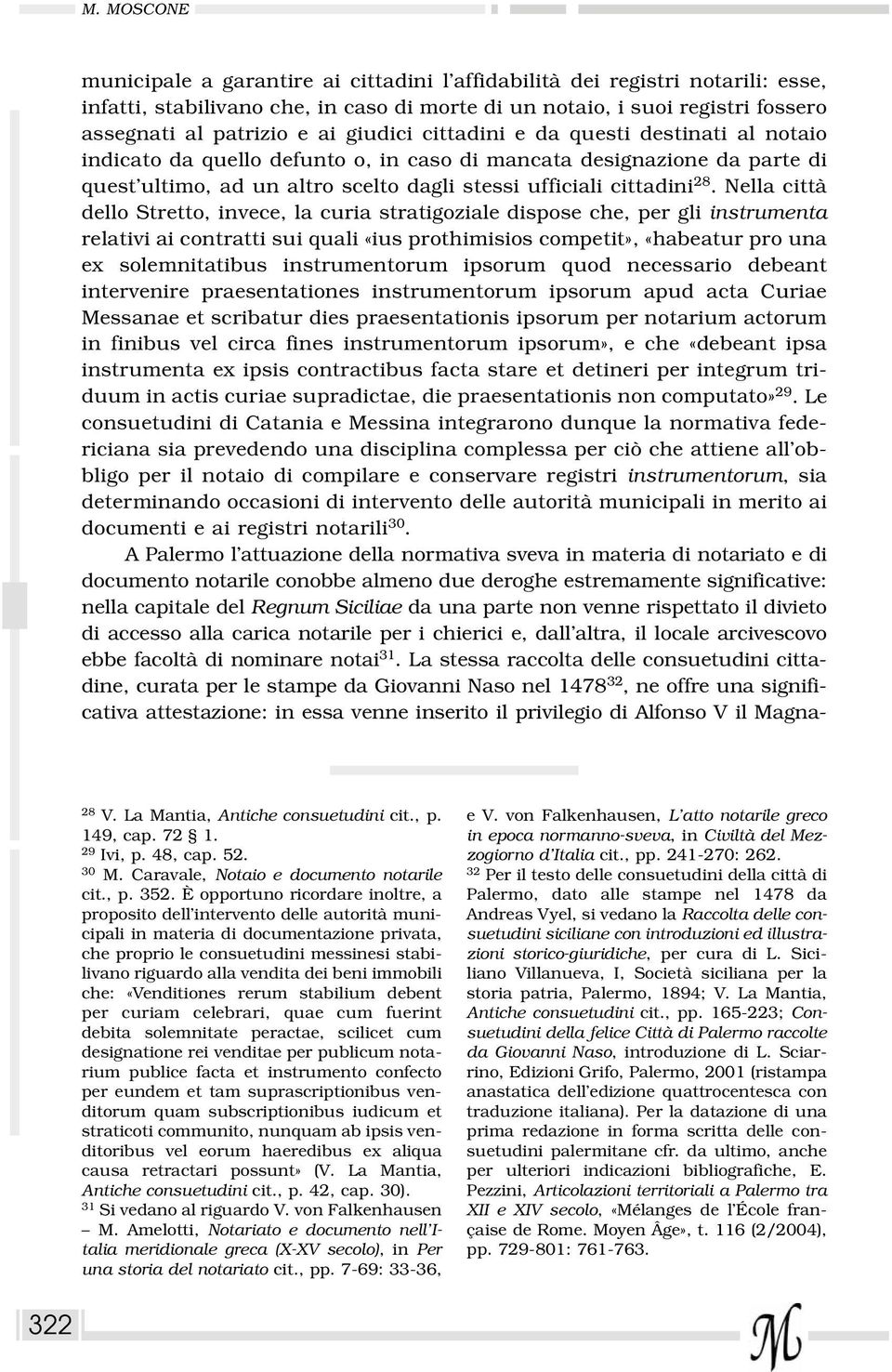 Nella città dello Stretto, invece, la curia stratigoziale dispose che, per gli instrumenta relativi ai contratti sui quali «ius prothimisios competit», «habeatur pro una ex solemnitatibus