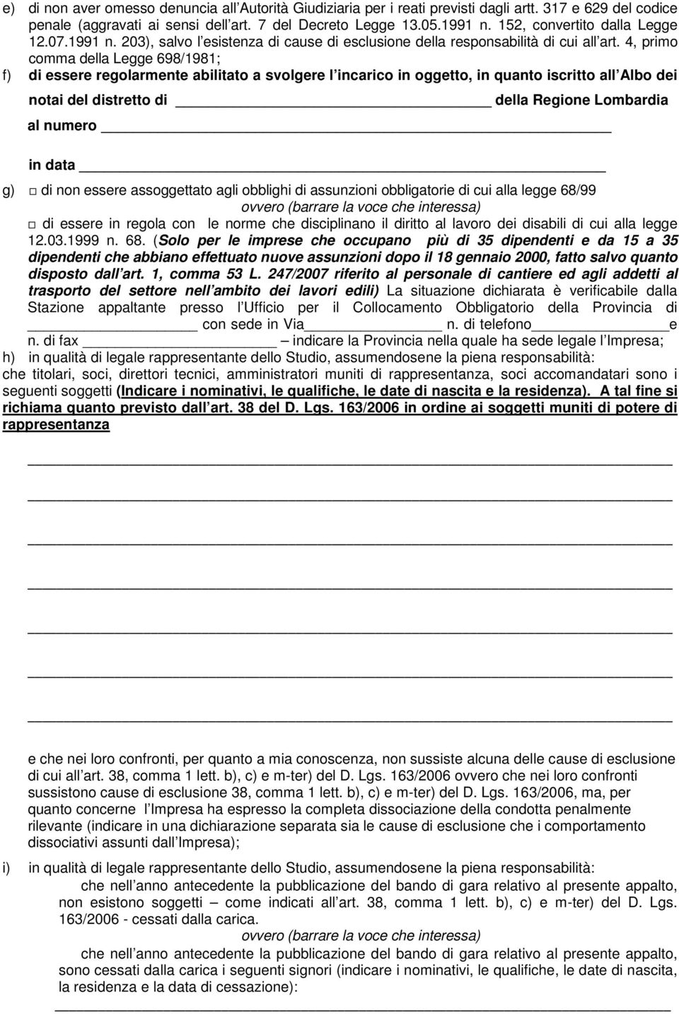 4, primo comma della Legge 698/1981; f) di essere regolarmente abilitato a svolgere l incarico in oggetto, in quanto iscritto all Albo dei notai del distretto di della Regione Lombardia al numero in