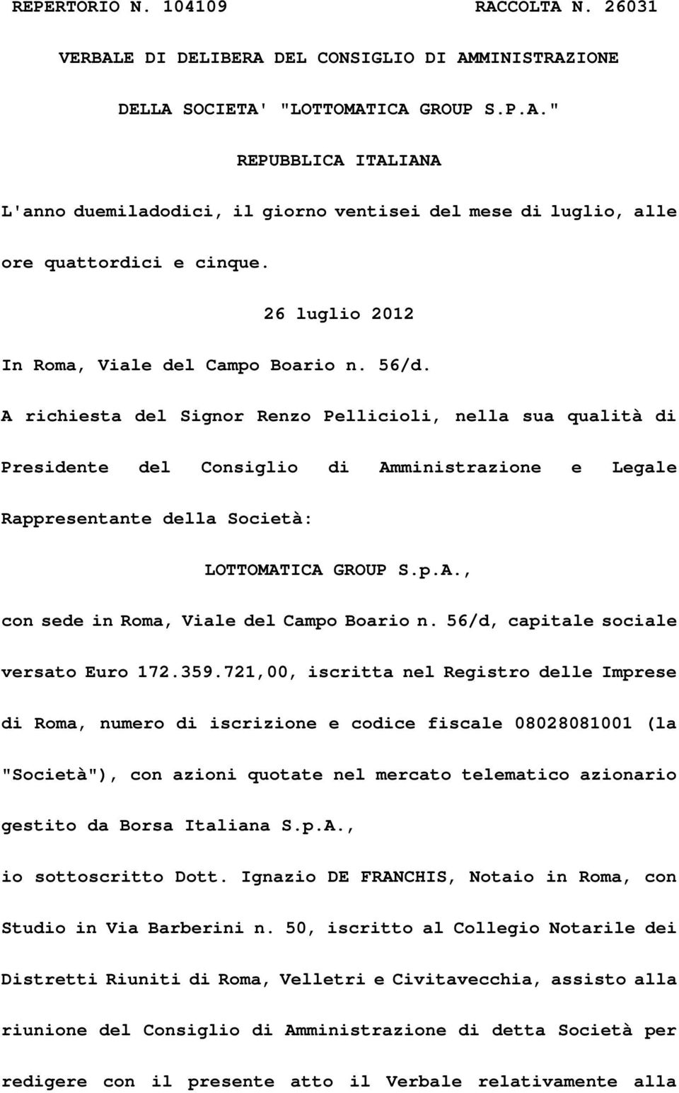 A richiesta del Signor Renzo Pellicioli, nella sua qualità di Presidente del Consiglio di Amministrazione e Legale Rappresentante della Società: LOTTOMATICA GROUP S.p.A., con sede in Roma, Viale del Campo Boario n.