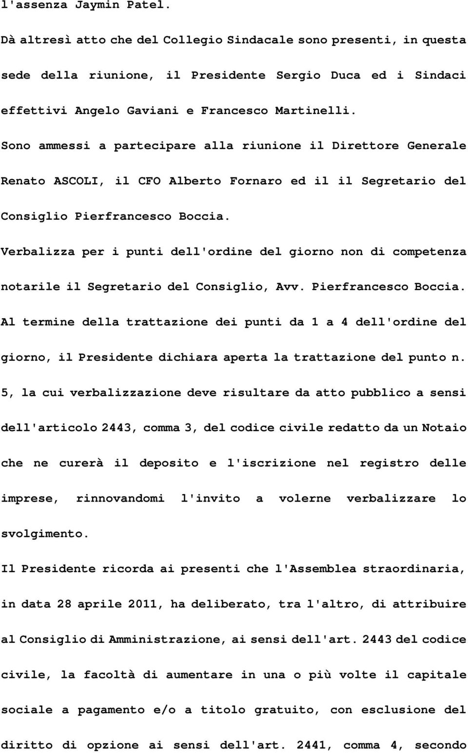 Verbalizza per i punti dell'ordine del giorno non di competenza notarile il Segretario del Consiglio, Avv. Pierfrancesco Boccia.