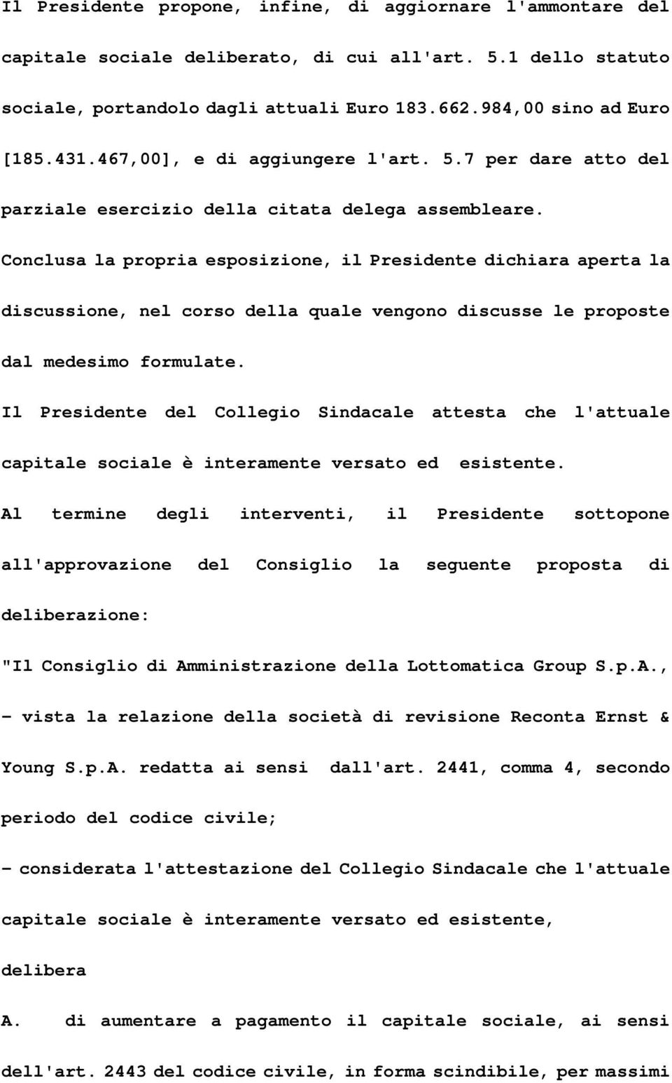 Conclusa la propria esposizione, il Presidente dichiara aperta la discussione, nel corso della quale vengono discusse le proposte dal medesimo formulate.