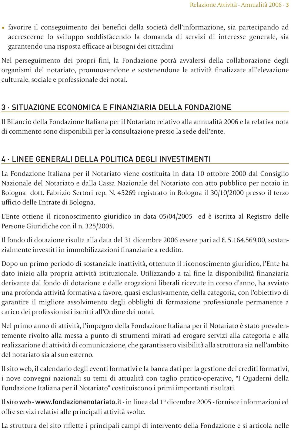 promuovendone e sostenendone le attività finalizzate all elevazione culturale, sociale e professionale dei notai.