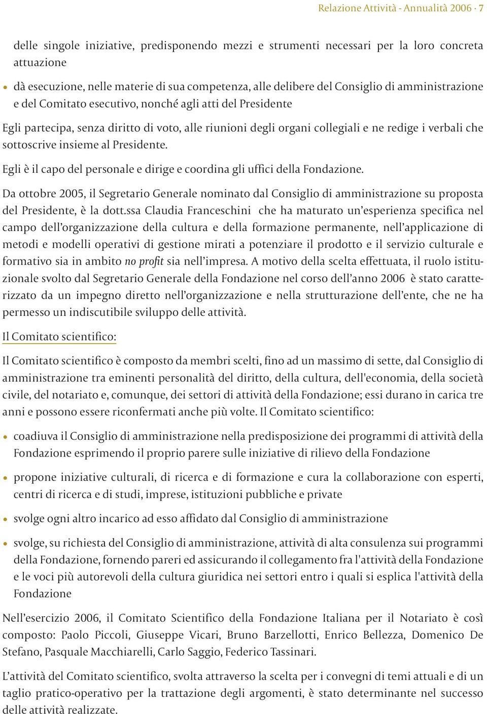 sottoscrive insieme al Presidente. Egli è il capo del personale e dirige e coordina gli uffici della Fondazione.