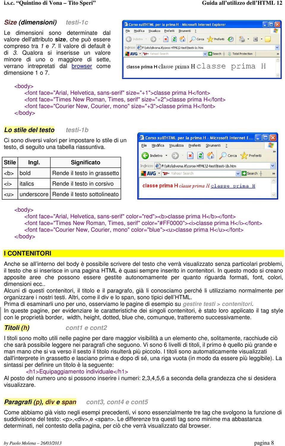 <font face="arial, Helvetica, sans-serif" size="+1">classe prima H</font> <font face="times New Roman, Times, serif" size="+2">classe prima H</font> <font face="courier New, Courier, mono"