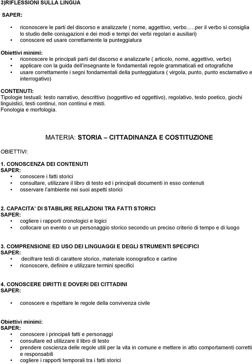 discorso e analizzarle ( articolo, nome, aggettivo, verbo) applicare con la guida dell insegnante le fondamentali regole grammaticali ed ortografiche usare correttamente i segni fondamentali della