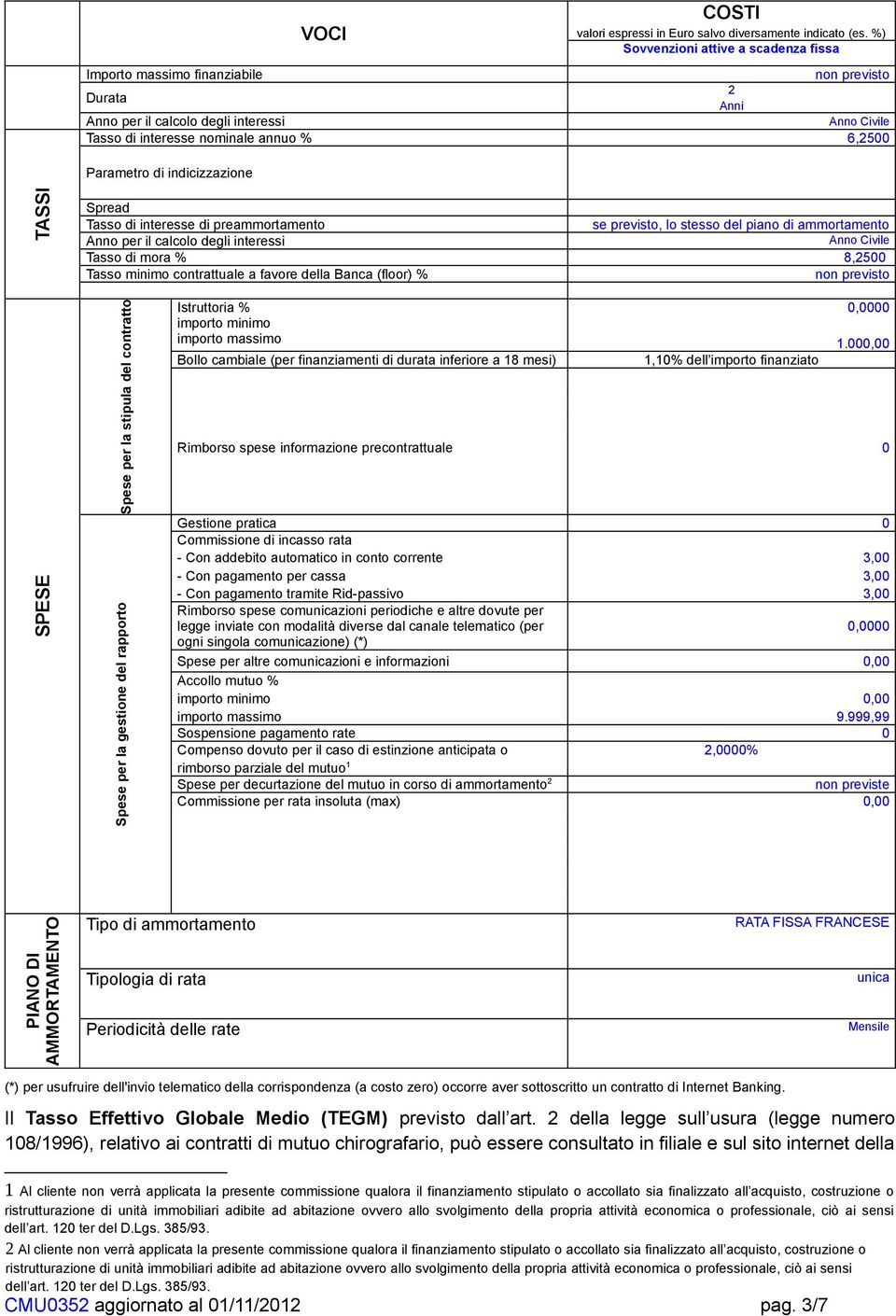 indicizzazione TASSI Spread Tasso di interesse di preammortamento se previsto, lo stesso del piano di ammortamento Anno per il calcolo degli interessi Anno Civile Tasso di mora % 8,2500 Tasso minimo