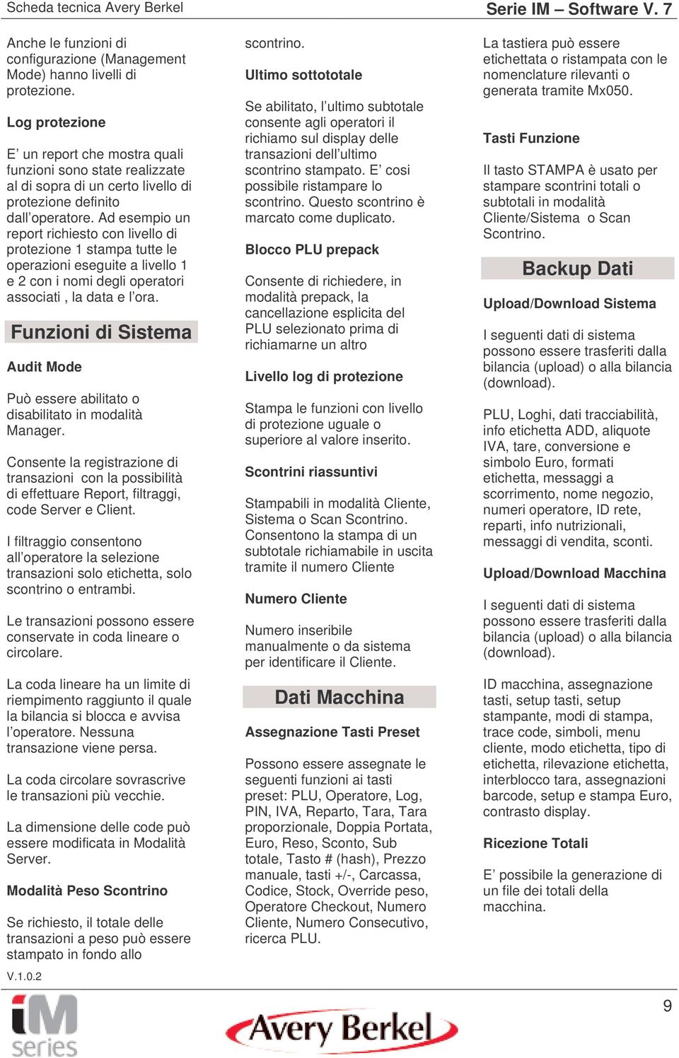 Ad esempio un report richiesto con livello di protezione 1 stampa tutte le operazioni eseguite a livello 1 e 2 con i nomi degli operatori associati, la data e l ora.