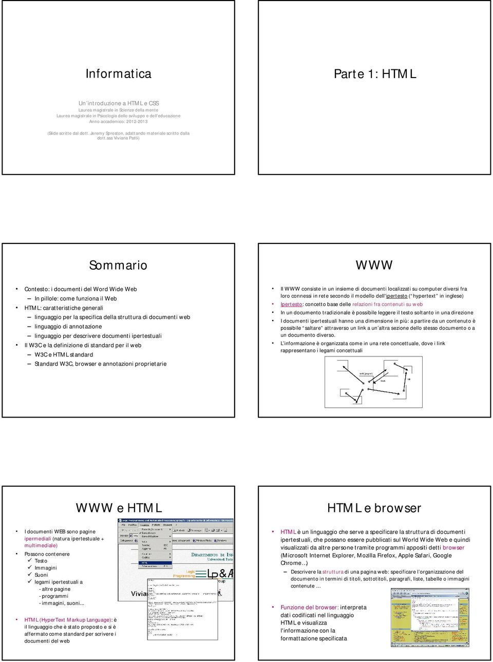 ssa Viviana Patti) Sommario Contesto: i documenti del Word Wide Web In pillole: come funziona il Web HTML: caratteristiche generali linguaggio per la specifica della struttura di documenti web